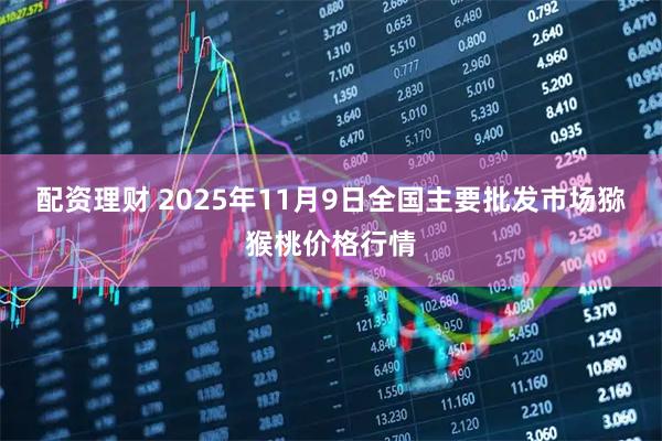 配资理财 2025年11月9日全国主要批发市场猕猴桃价格行情